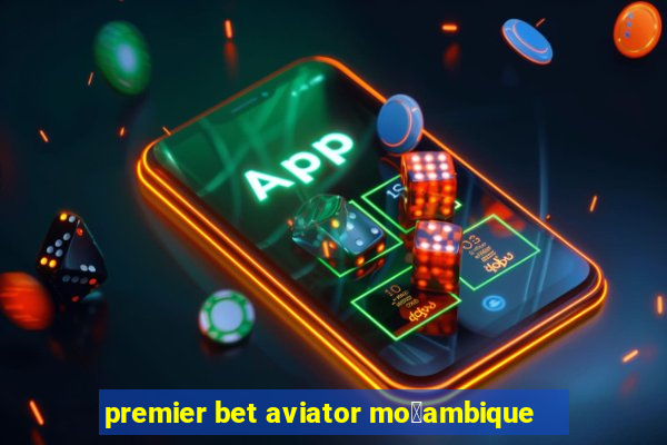 premier bet aviator mo莽ambique