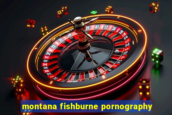 montana fishburne pornography