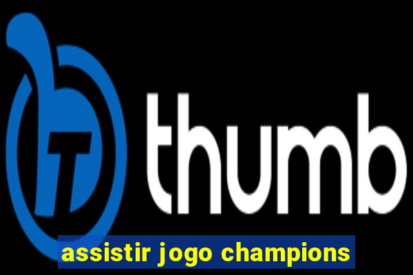 assistir jogo champions