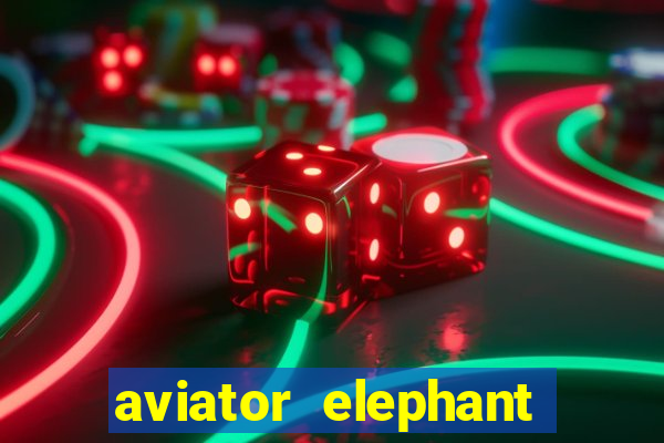 aviator elephant bet login