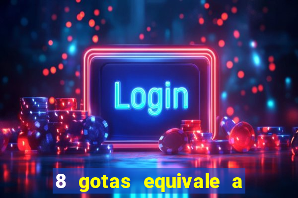 8 gotas equivale a quantos ml