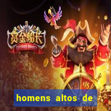 homens altos de pau grande