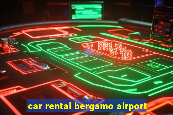 car rental bergamo airport