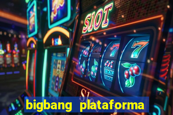 bigbang plataforma de jogos