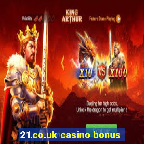 21.co.uk casino bonus