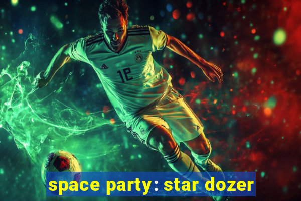 space party: star dozer