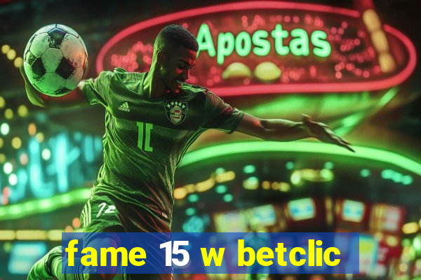 fame 15 w betclic