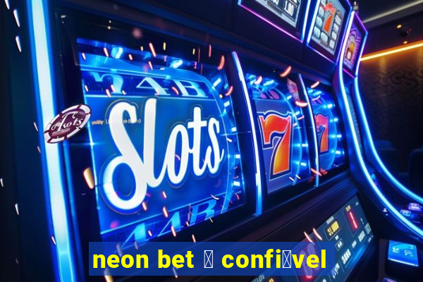 neon bet 茅 confi谩vel