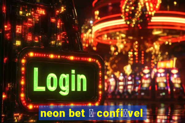 neon bet 茅 confi谩vel