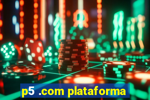 p5 .com plataforma