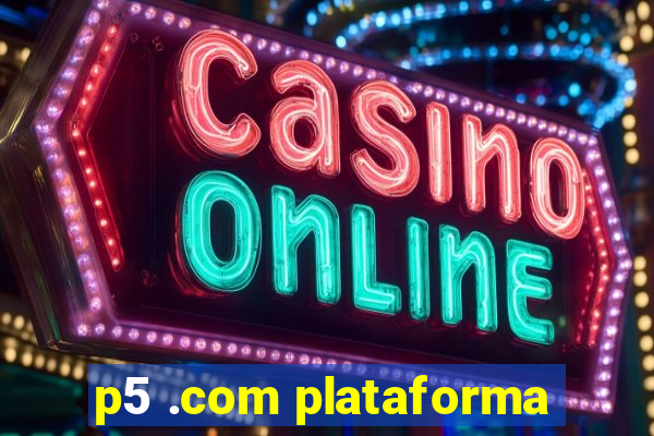 p5 .com plataforma