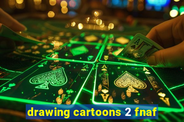 drawing cartoons 2 fnaf