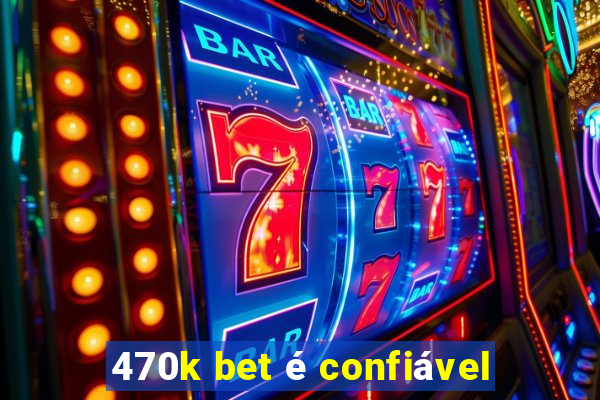 470k bet é confiável