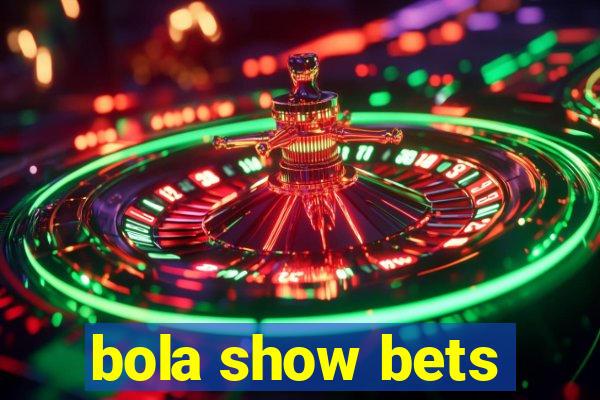 bola show bets