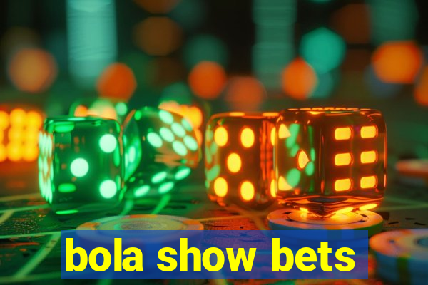 bola show bets