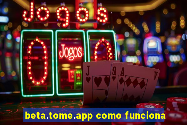 beta.tome.app como funciona