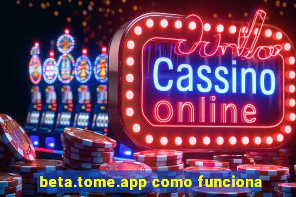 beta.tome.app como funciona