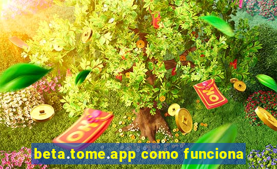 beta.tome.app como funciona