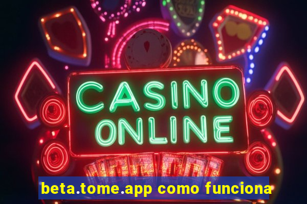 beta.tome.app como funciona