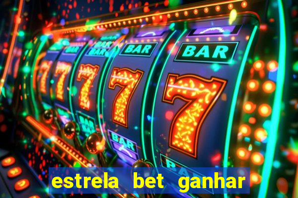 estrela bet ganhar 5 reais