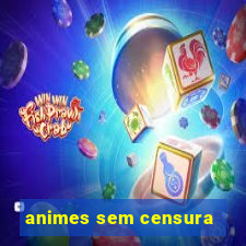 animes sem censura