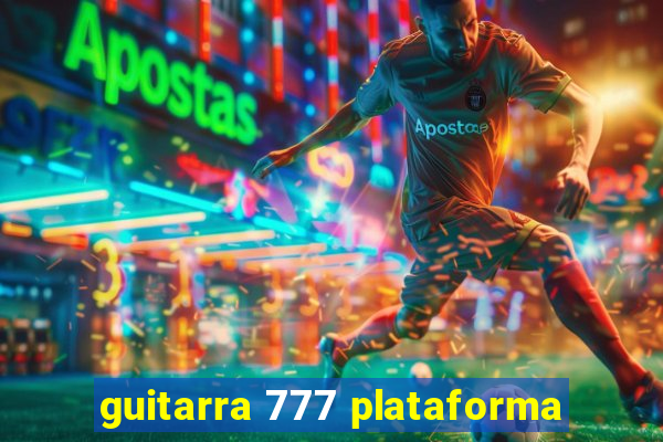 guitarra 777 plataforma