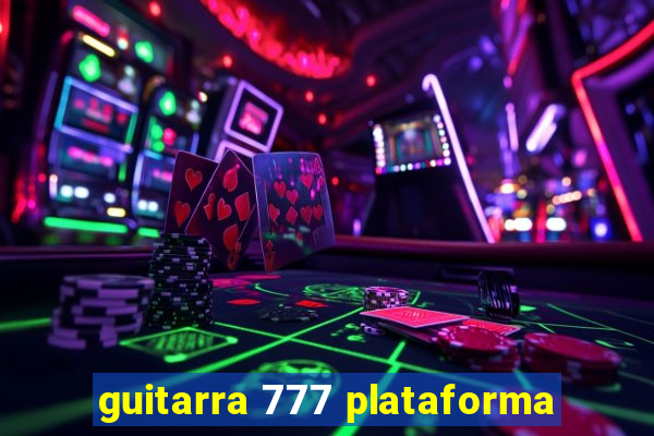 guitarra 777 plataforma