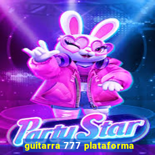 guitarra 777 plataforma