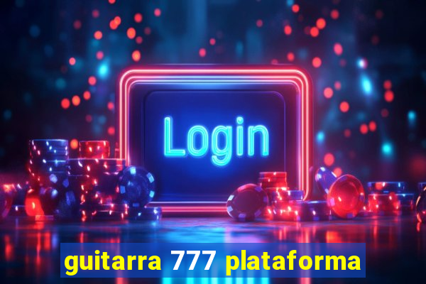 guitarra 777 plataforma