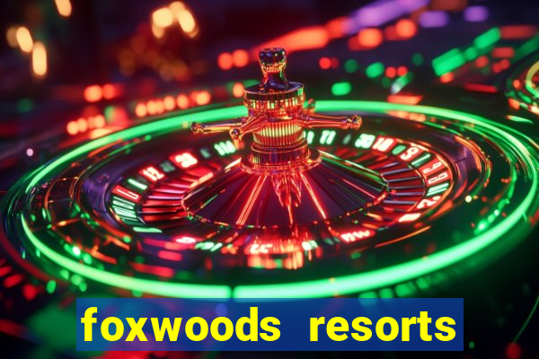 foxwoods resorts and casino