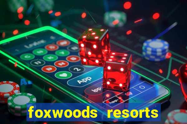 foxwoods resorts and casino