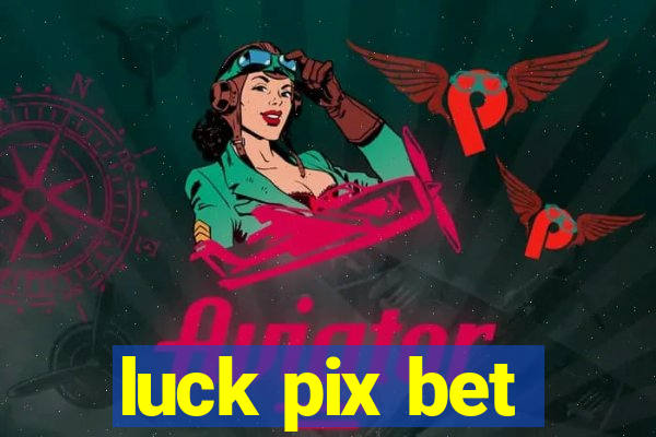 luck pix bet