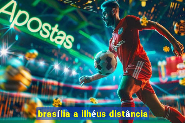 brasília a ilhéus distância