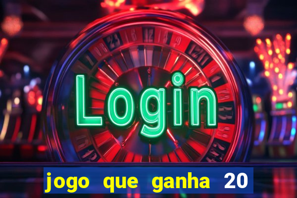 jogo que ganha 20 reais no cadastro