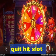 quit hit slot