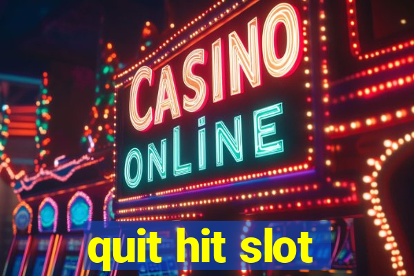 quit hit slot