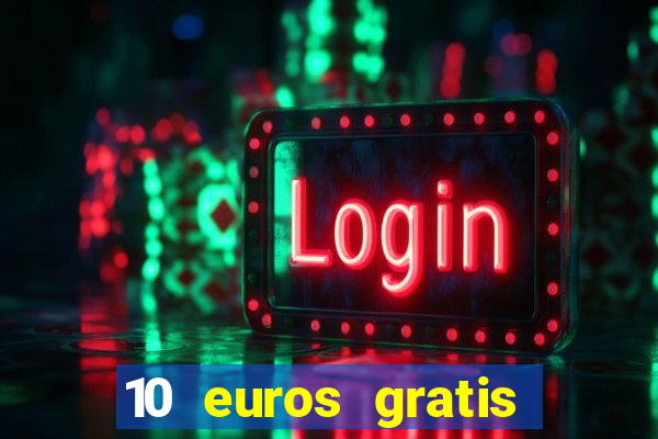 10 euros gratis sin depósito casino 2023