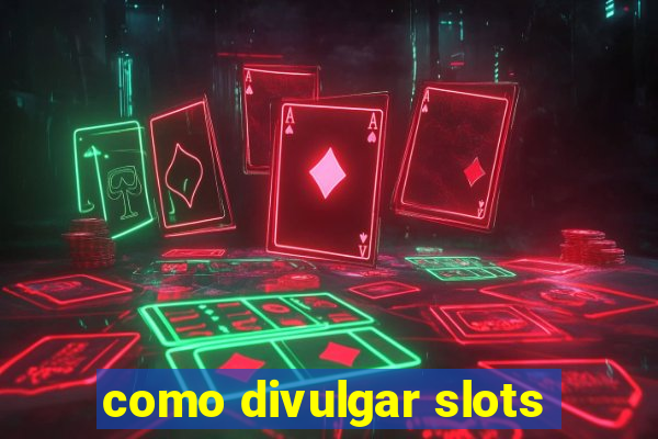 como divulgar slots