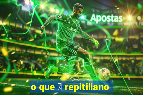 o que 茅 repitiliano