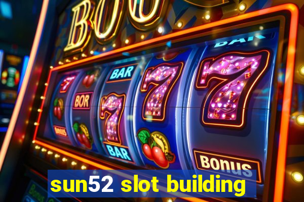 sun52 slot building