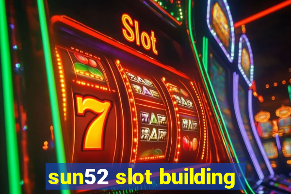 sun52 slot building