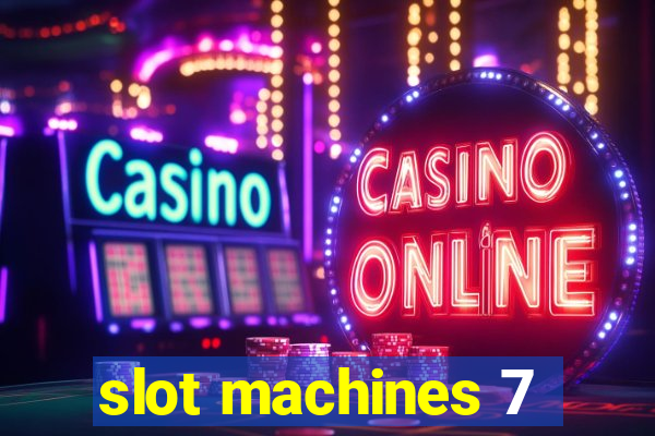 slot machines 7