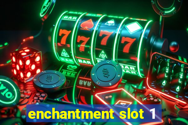 enchantment slot 1