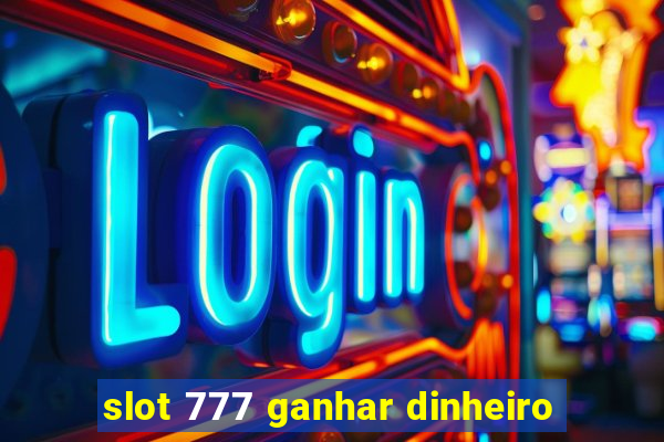 slot 777 ganhar dinheiro