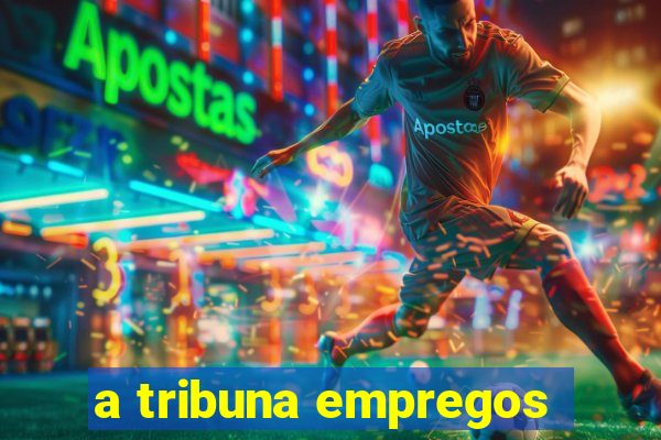 a tribuna empregos