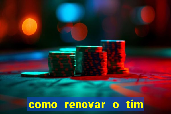 como renovar o tim beta antes do prazo