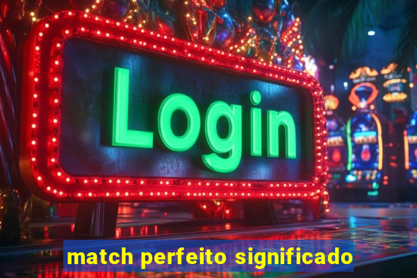 match perfeito significado