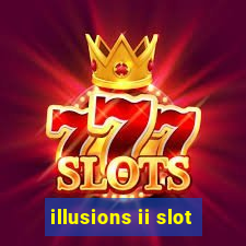 illusions ii slot