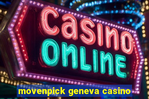 movenpick geneva casino