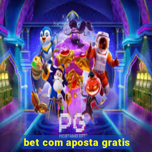 bet com aposta gratis